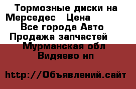 Тормозные диски на Мерседес › Цена ­ 3 000 - Все города Авто » Продажа запчастей   . Мурманская обл.,Видяево нп